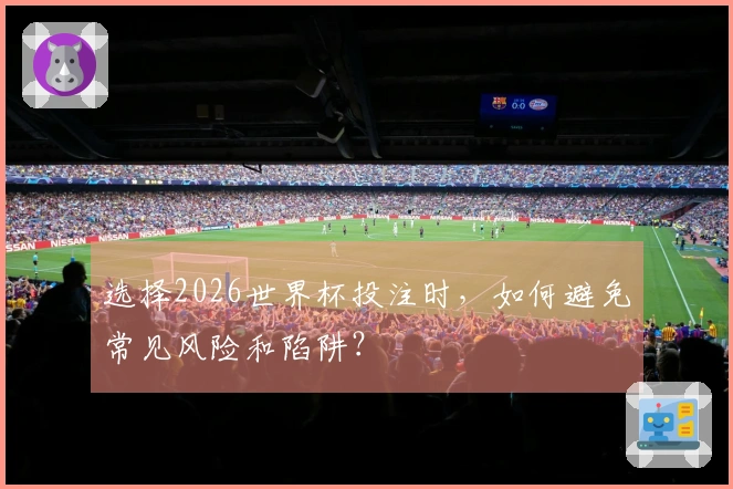 选择2026世界杯投注时，如何避免常见风险和陷阱？