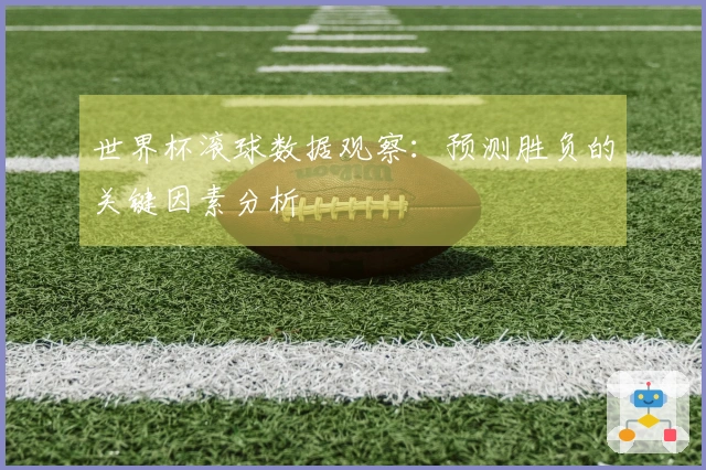 世界杯滚球数据观察：预测胜负的关键因素分析