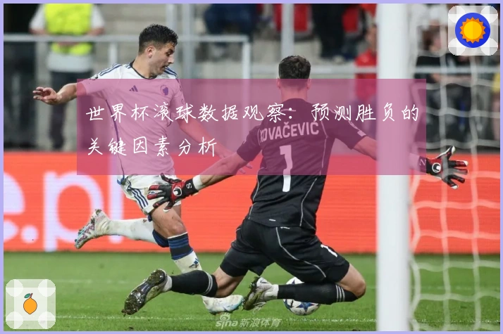 世界杯滚球数据观察：预测胜负的关键因素分析